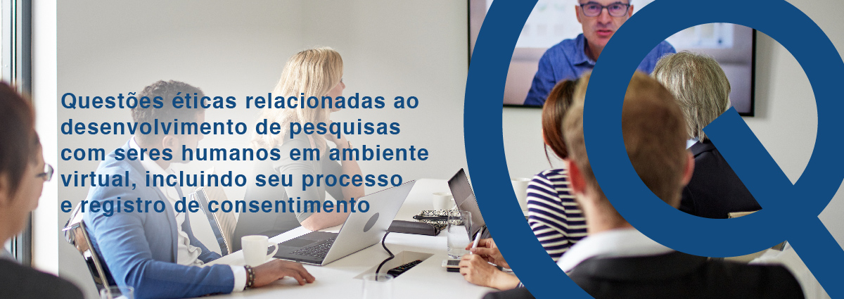 Questões éticas relacionadas ao desenvolvimento de pesquisas com seres humanos em ambiente virtual, incluindo seu processo e registro de consentimento 2024_CEP_QERDPSHAVIPRC